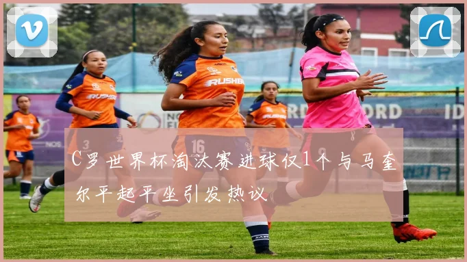 C罗世界杯淘汰赛进球仅1个与马奎尔平起平坐引发热议